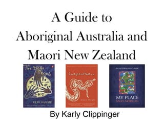 A Guide to
Aboriginal Australia and
 Maori New Zealand



      By Karly Clippinger
 