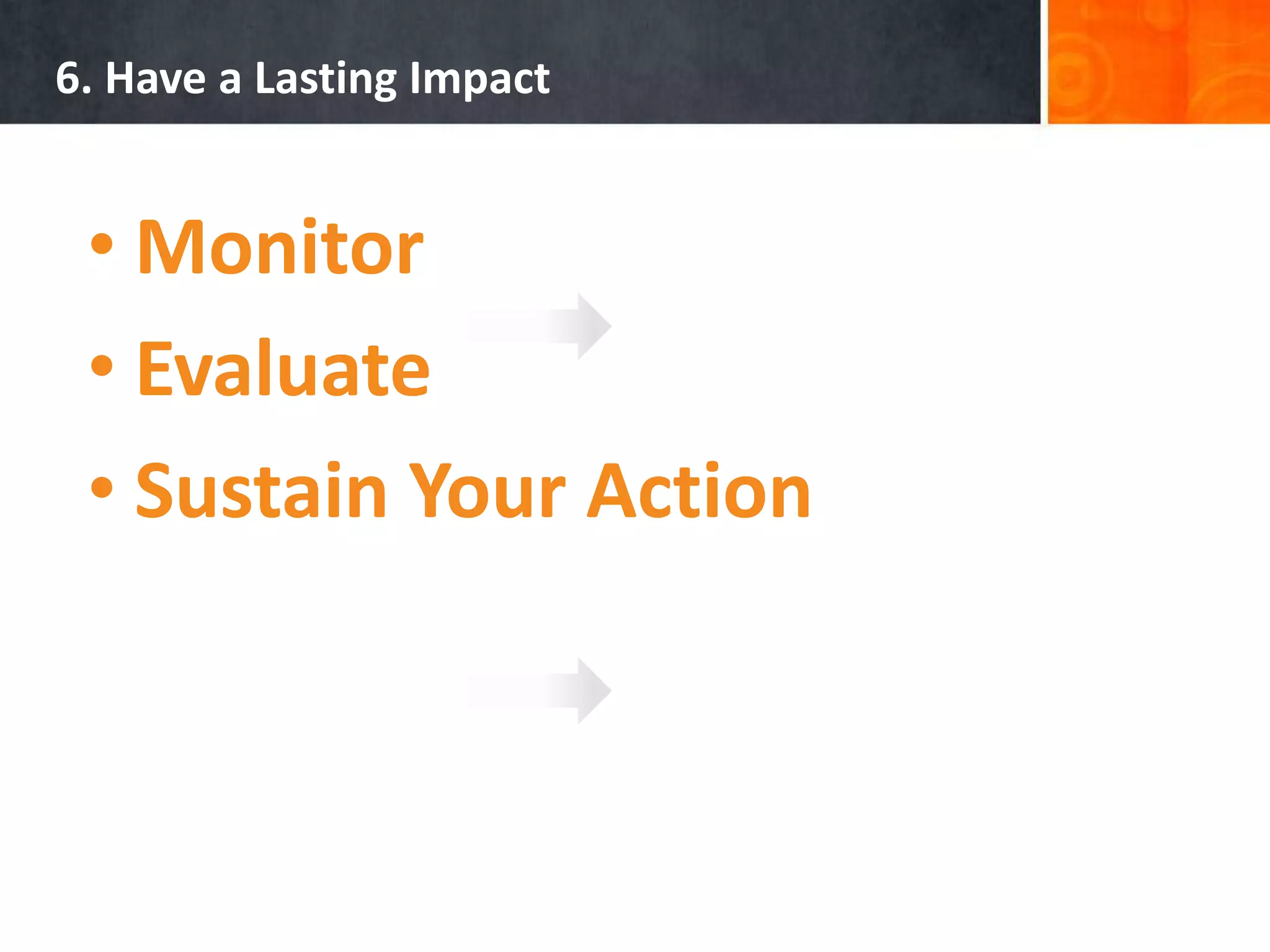 6Have a lasting impact