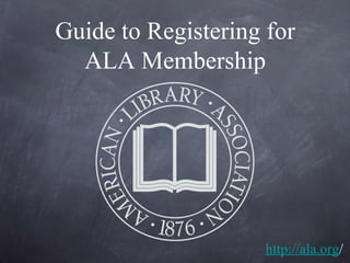 Guide to Registering for ALA Membership http://ala.org / 