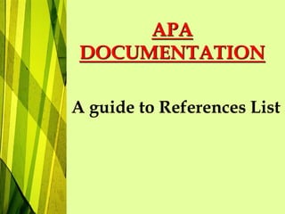 A guide to References List
APA
DOCUMENTATION
 