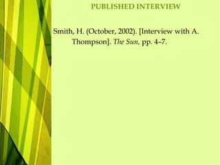 PUBLISHED INTERVIEW
Smith, H. (October, 2002). [Interview with A.
Thompson]. The Sun, pp. 4–7.
 