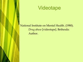 Videotape
National Institute on Mental Health. (1980).
Drug abuse [videotape]. Bethesda:
Author.
 