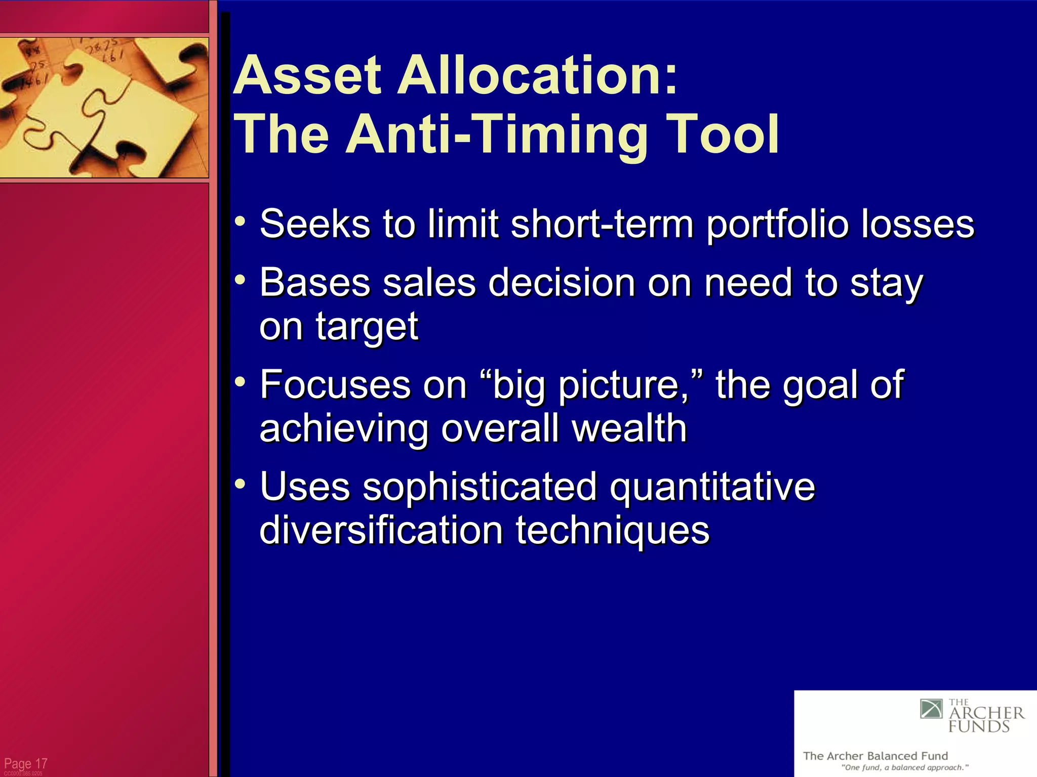 Page  CC0000.085.0205 Asset Allocation:  The Anti-Timing Tool Seeks to limit short-term portfolio losses Bases sales decision on need to stay  on target  Focuses on “big picture,” the goal of achieving overall wealth Uses sophisticated quantitative diversification techniques 