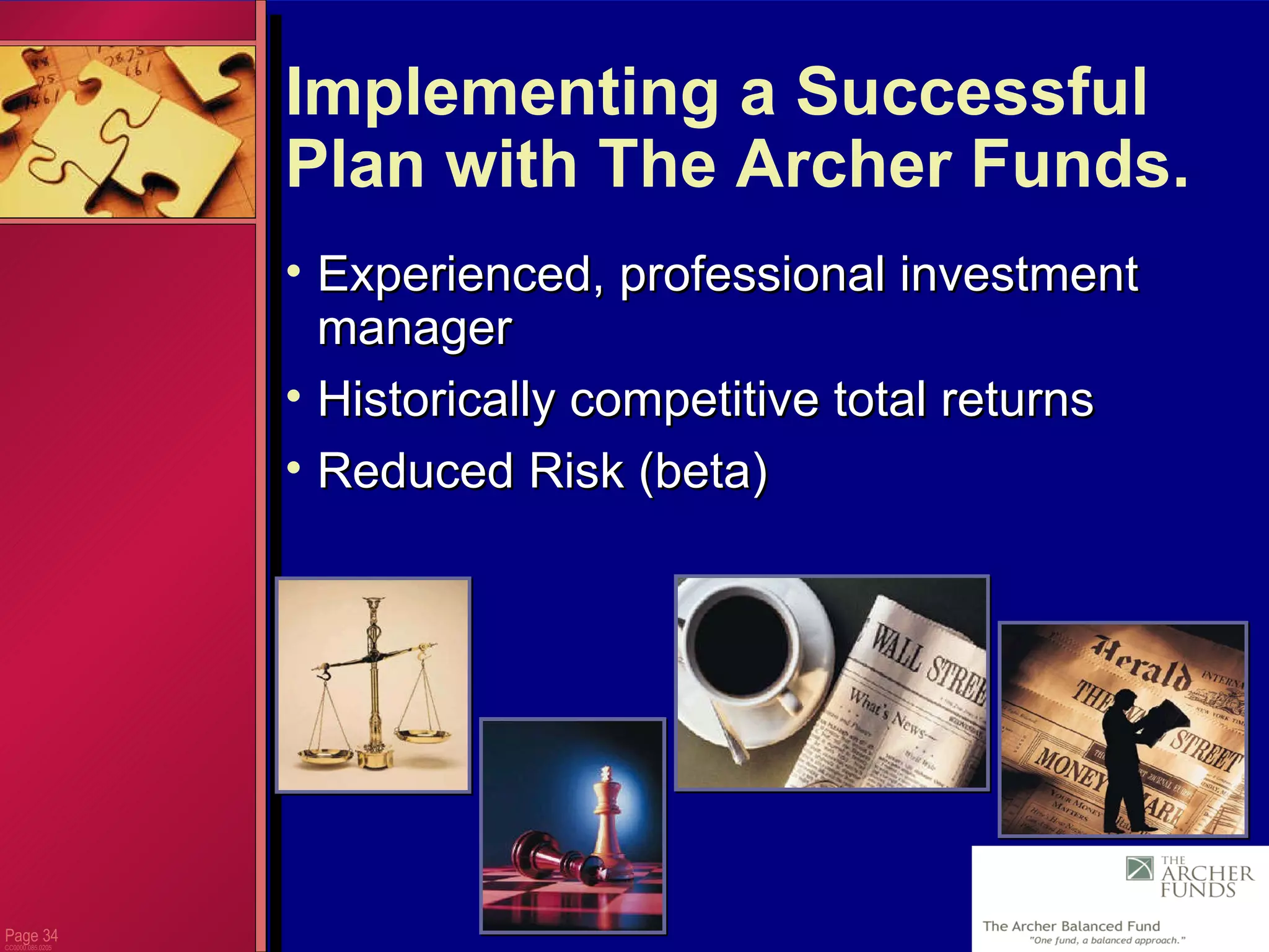 Page  CC0000.085.0205 Implementing a Successful Plan with The Archer Funds. Experienced, professional investment manager Historically competitive total returns Reduced Risk (beta) 
