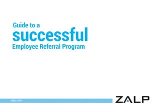 Guide to a

successful

Employee Referral Program

zalp.com

 
