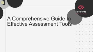 A Comprehensive Guide to
Effective Assessment Tools
 