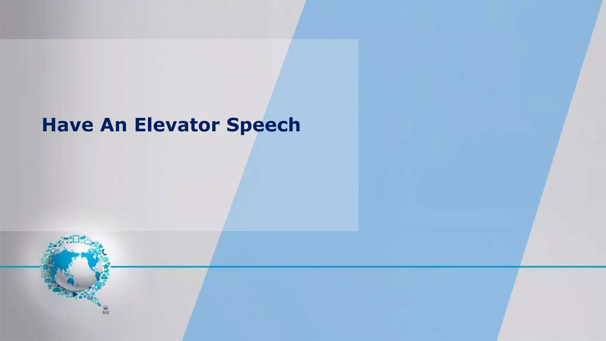 Have An Elevator Speech
 