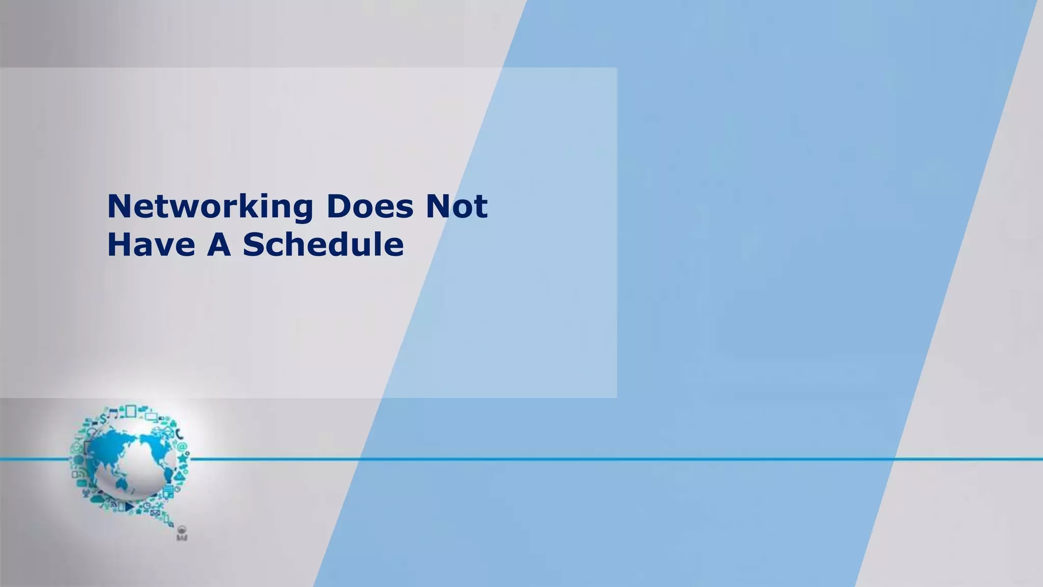 Networking Does Not
Have A Schedule
 