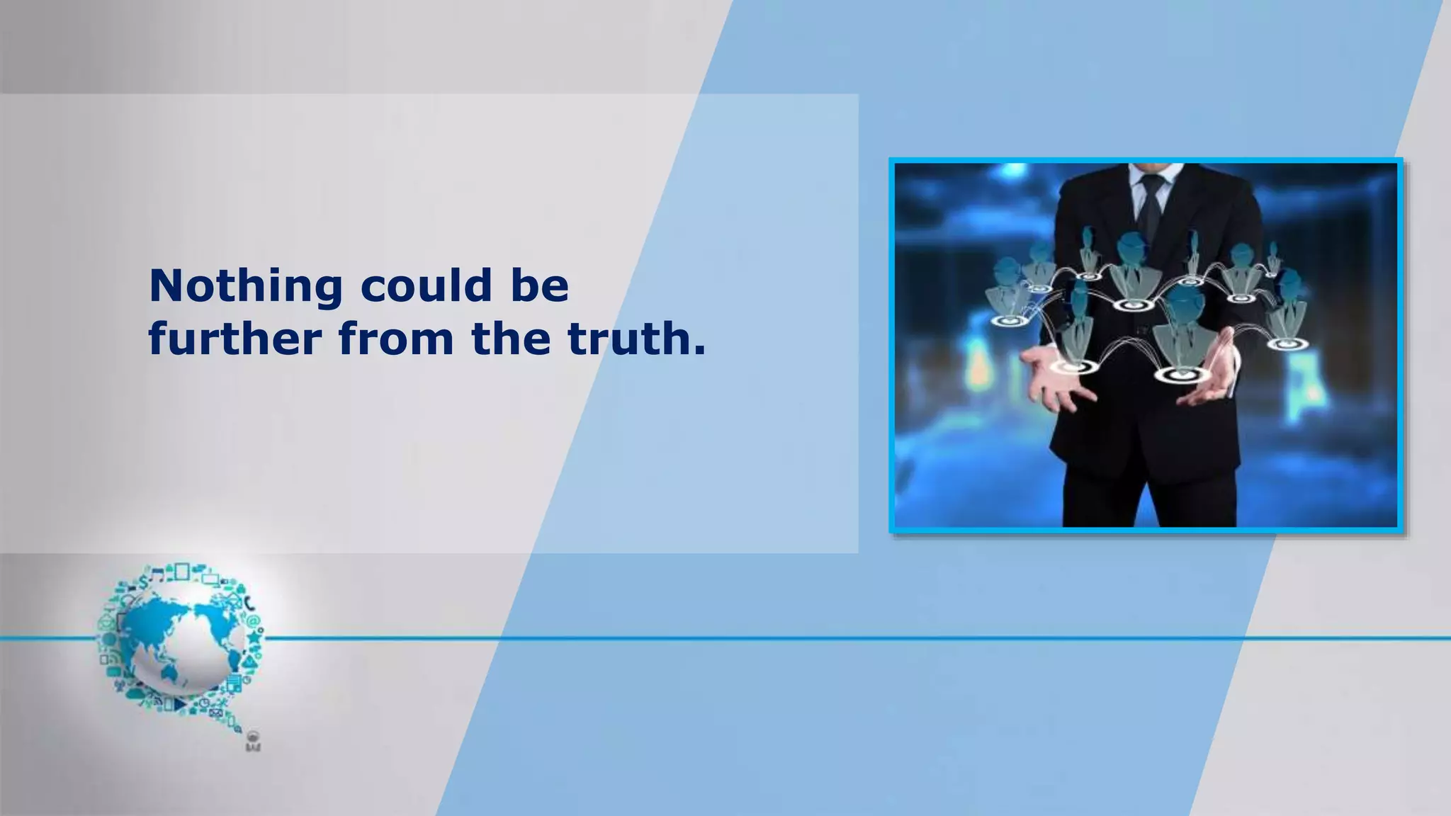 Nothing could be
further from the truth.
 