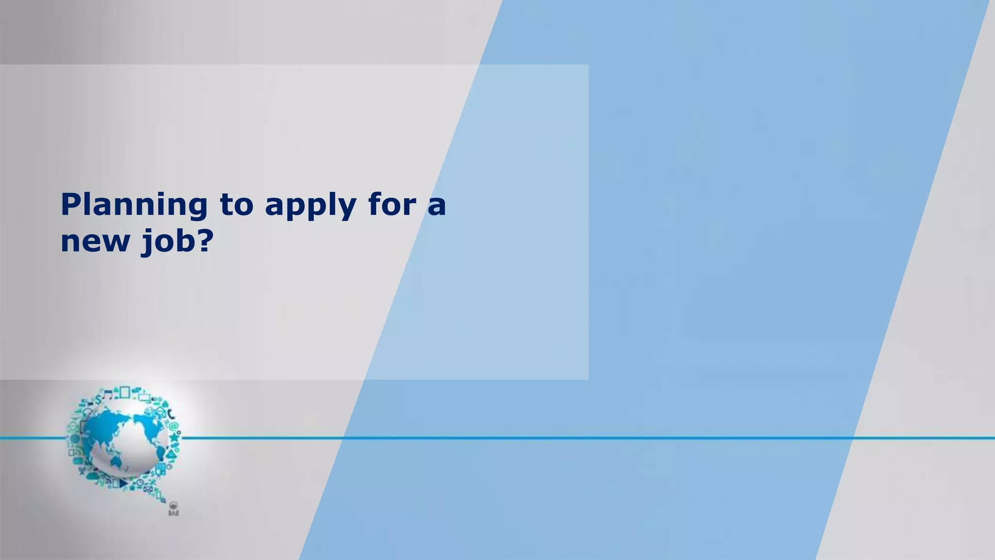 Planning to apply for a
new job?
 