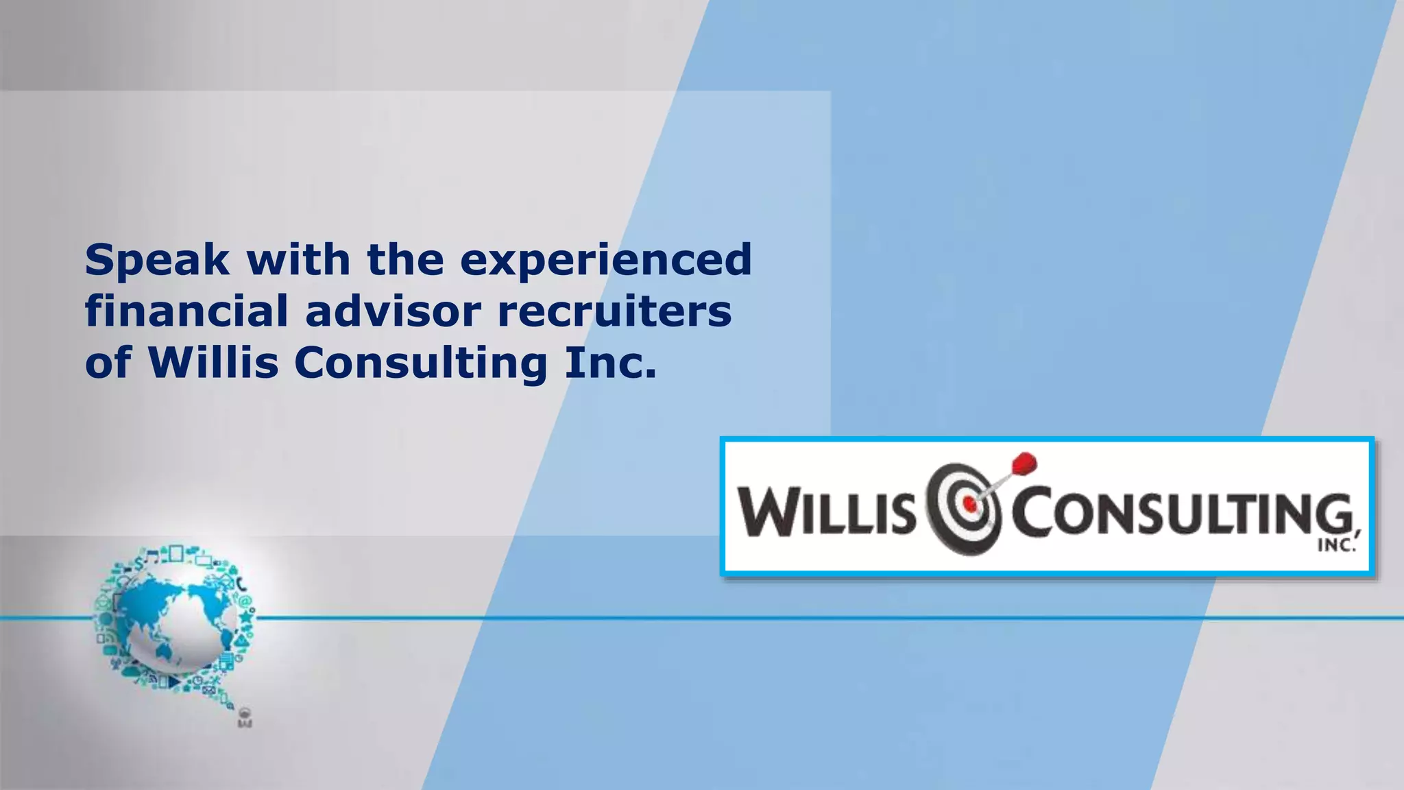 Speak with the experienced
financial advisor recruiters
of Willis Consulting Inc.
 