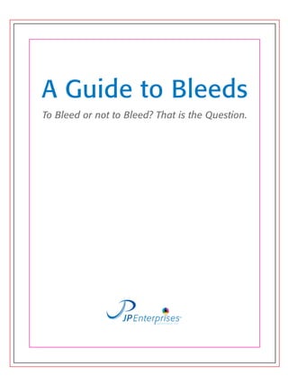A Guide to Bleeds 
To Bleed or not to Bleed? That is the Question. 
 
