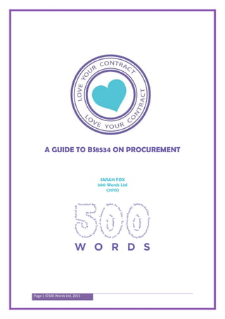 Page 1 ©500 Words Ltd, 2015
A GUIDE TO BS8534 ON PROCUREMENT
SARAH FOX
500 Words Ltd
(2015)
 