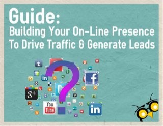 Guide to building your on line presence to drive traffic and generate leads