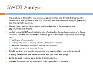 SWOT Analysis <ul><li>The analysis of Strengths, Weaknesses, Opportunities and Threats brings together the results of the ...