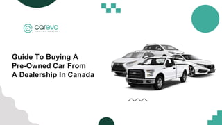 Guide To Buying A
Pre-Owned Car From
A Dealership In Canada
 