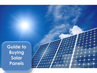 Guide to 
Buying 
Solar 
Panels 
 