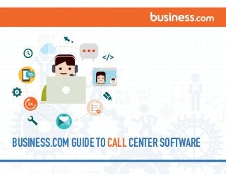 BUSINESS.COM GUIDE TO CALL CENTER SOFTWARE 
 