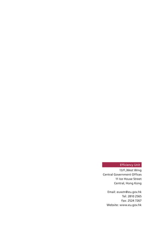 Efﬁciency Unit
            13/F.,West Wing
Central Government Ofﬁces
         11 Ice House Street
        Central, Hong Kong

  Email: euwm@eu.gov.hk
            Tel: 2810 2565
            Fax: 2524 7267
  Website: www.eu.gov.hk
 