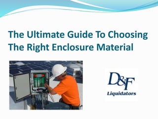 The Ultimate Guide To Choosing
The Right Enclosure Material
 