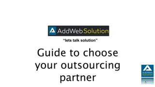 “lets talk solution”
1
Guide to choose
your outsourcing
partner
 