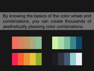By knowing the basics of the color wheel and
combinations, you can create thousands of
aesthetically pleasing color combinations.
 