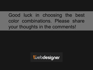 Good luck in choosing the best
color combinations. Please share
your thoughts in the comments!
 