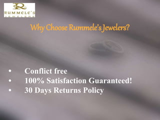 Why Choose Rummele’s Jewelers?
• Conflict free
• 100% Satisfaction Guaranteed!
• 30 Days Returns Policy
 