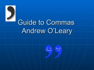Guide to Commas
 Andrew O’Leary
 