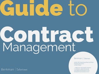 Guide to 
Management Contract 
Berkman | Solutions 
! 
10260 SW Greenburg Road, 4th floor 
Portland OR 97223 
United States ! 
1 (855) 517-2193 North America 
+1 (503) 517-4293 Worldwide 
www.BerkmanSolutions.com 
info@berkmansolutions.com 
 