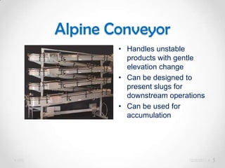 Alpine Conveyor
                • Handles unstable
                  products with gentle
                  elevation change
                • Can be designed to
                  present slugs for
                  downstream operations
                • Can be used for
                  accumulation




Lifts                             12/5/2011   5
 
