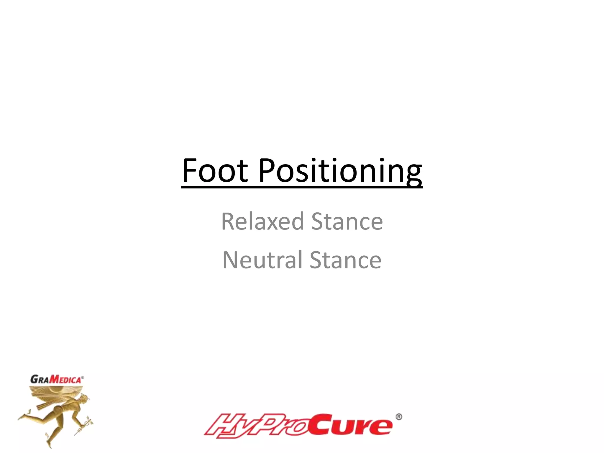 Foot Positioning
Relaxed Stance
Neutral Stance
 