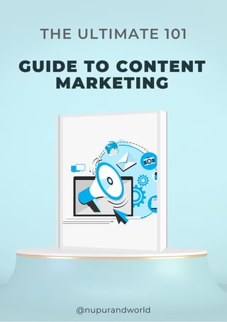 THE ULTIMATE 101
GUIDE TO CONTENT
MARKETING
@nupurandworld
 