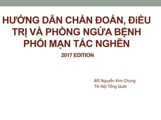 HƯỚNG DẪN CHẨN ĐOÁN, ĐiỀU
TRỊ VÀ PHÒNG NGỪA BỆNH
PHỔI MẠN TẮC NGHẼN
2017 EDITION
BS Nguyễn Kim Chung
TK Nội Tổng Quát
 