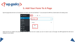 Open the page where the form is to be displayed in the editor. Now click the Add Block “+” icon and search for WPForms. Ad...