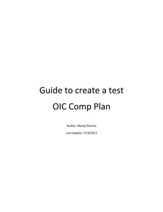 Guide to create a test
   OIC Comp Plan
       Author: Manoj Sharma

      Last Update: 27/3/2013
 