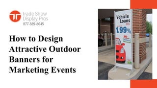 How to Design
Attractive Outdoor
Banners for
Marketing Events
 