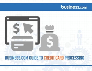 BUSINESS.COM GUIDE TO CREDIT CARD PROCESSING 
 