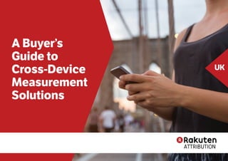 A Buyer’s
Guide to
Cross-Device
Measurement
Solutions
UK
 