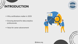 iabac.org
INTRODUCTION
Why certifications matter in 2025
Growing demand for data analytics
professionals
Value for career advancement