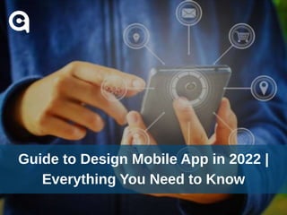 Guide to Design Mobile App in 2022 |
Everything You Need to Know
 
