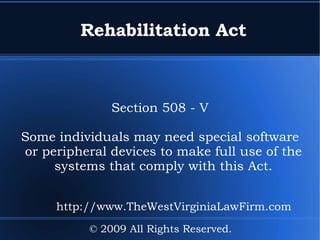 Rehabilitation Act Section 508 - II Requires that this information be accessible to people with disabilities, including employees and members of the public. © 2009 All Rights Reserved. 
