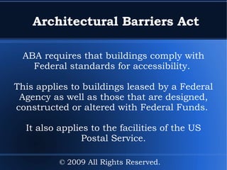 Rehabilitation Act Section 508 - III An accessible information technology system is one that can be operated in a variety of ways and does not rely on a single sense or ability of the user. © 2009 All Rights Reserved. 