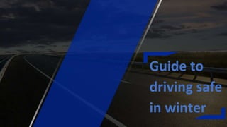 Guide to
driving safe
in winter
 