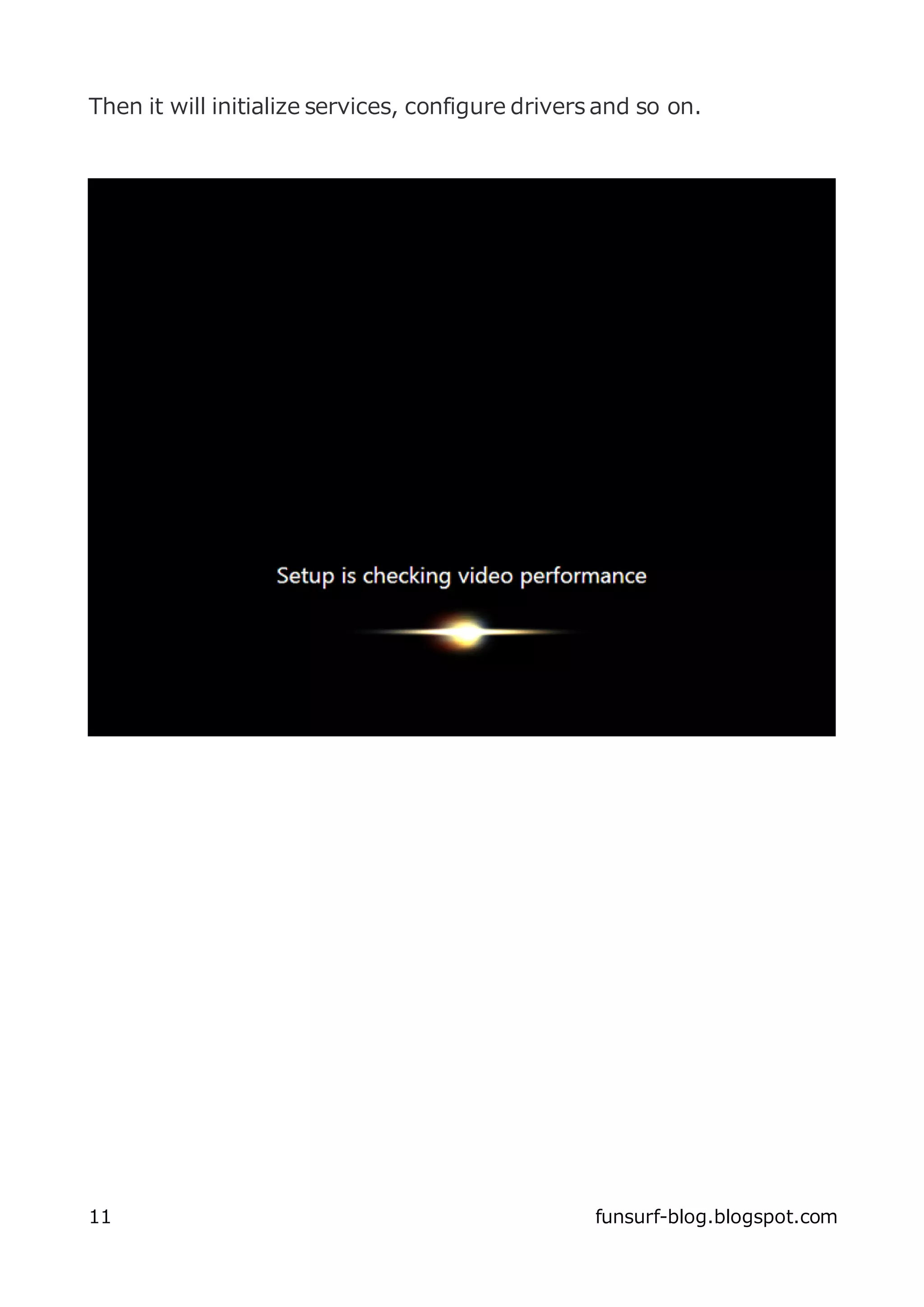 Then it will initialize services, configure drivers and so on.




11                                                 funsurf-blog.blogspot.com
 