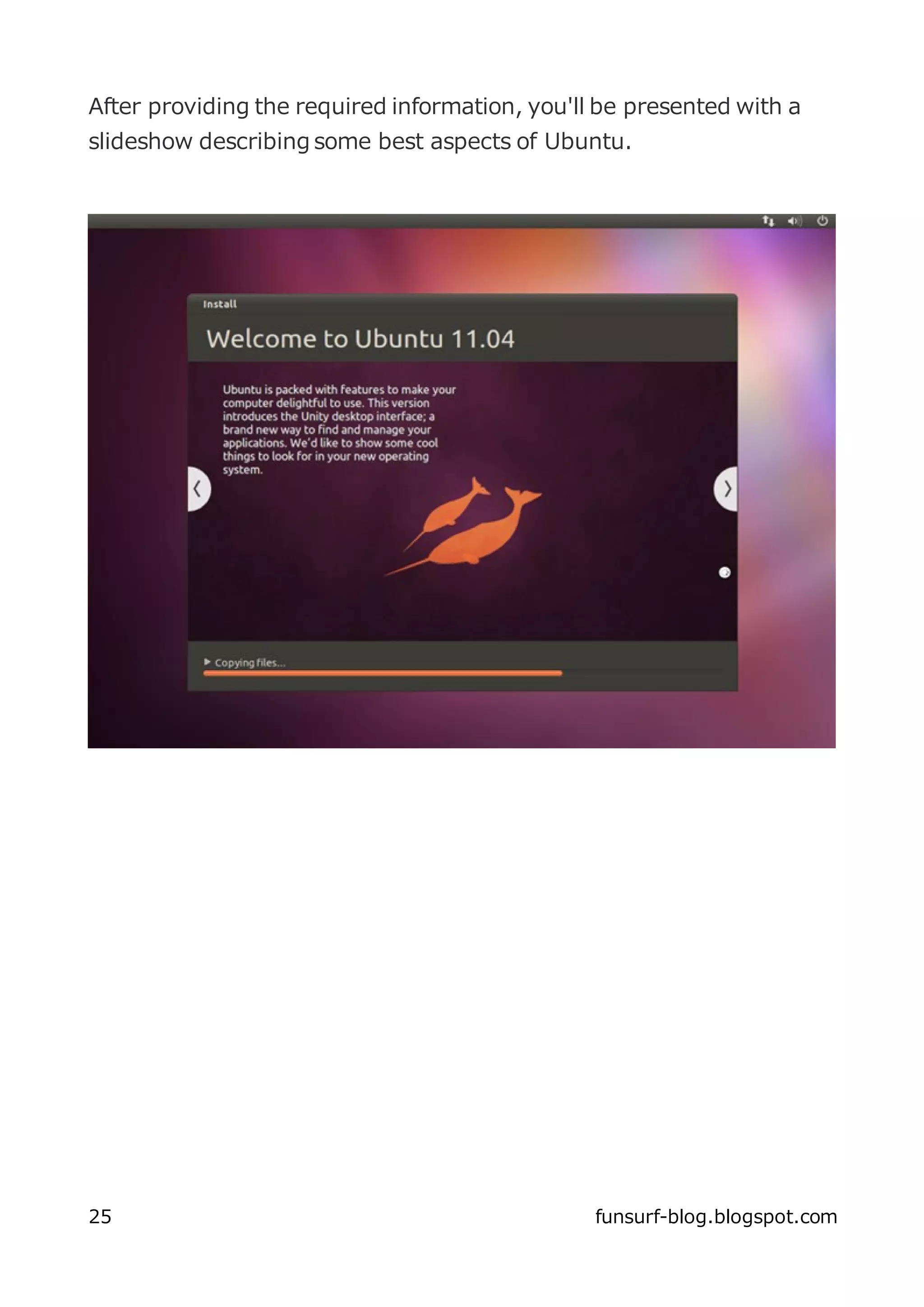 After providing the required information, you'll be presented with a
slideshow describing some best aspects of Ubuntu.




25                                              funsurf-blog.blogspot.com
 