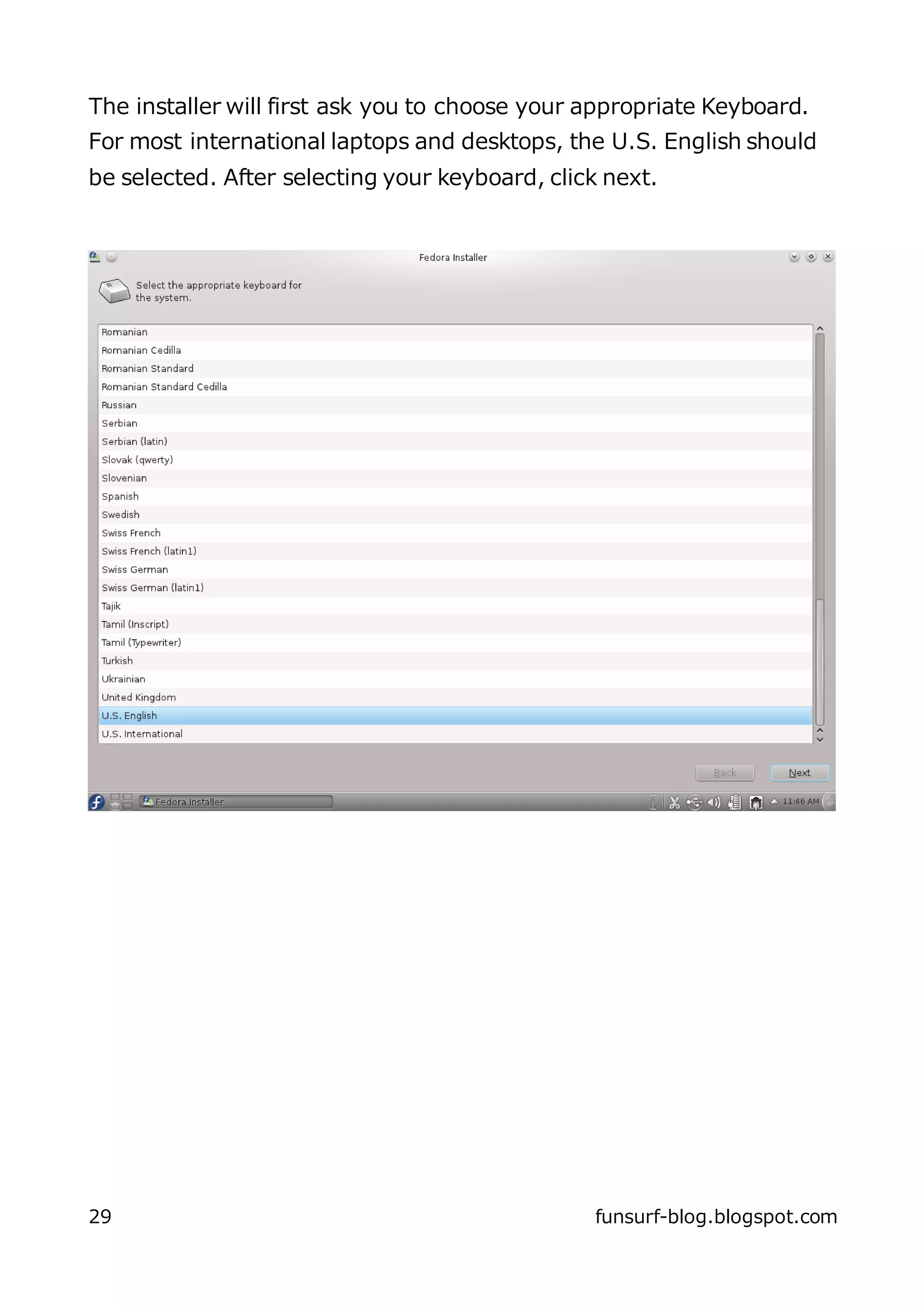 The installer will first ask you to choose your appropriate Keyboard.
For most international laptops and desktops, the U.S. English should
be selected. After selecting your keyboard, click next.




29                                              funsurf-blog.blogspot.com
 