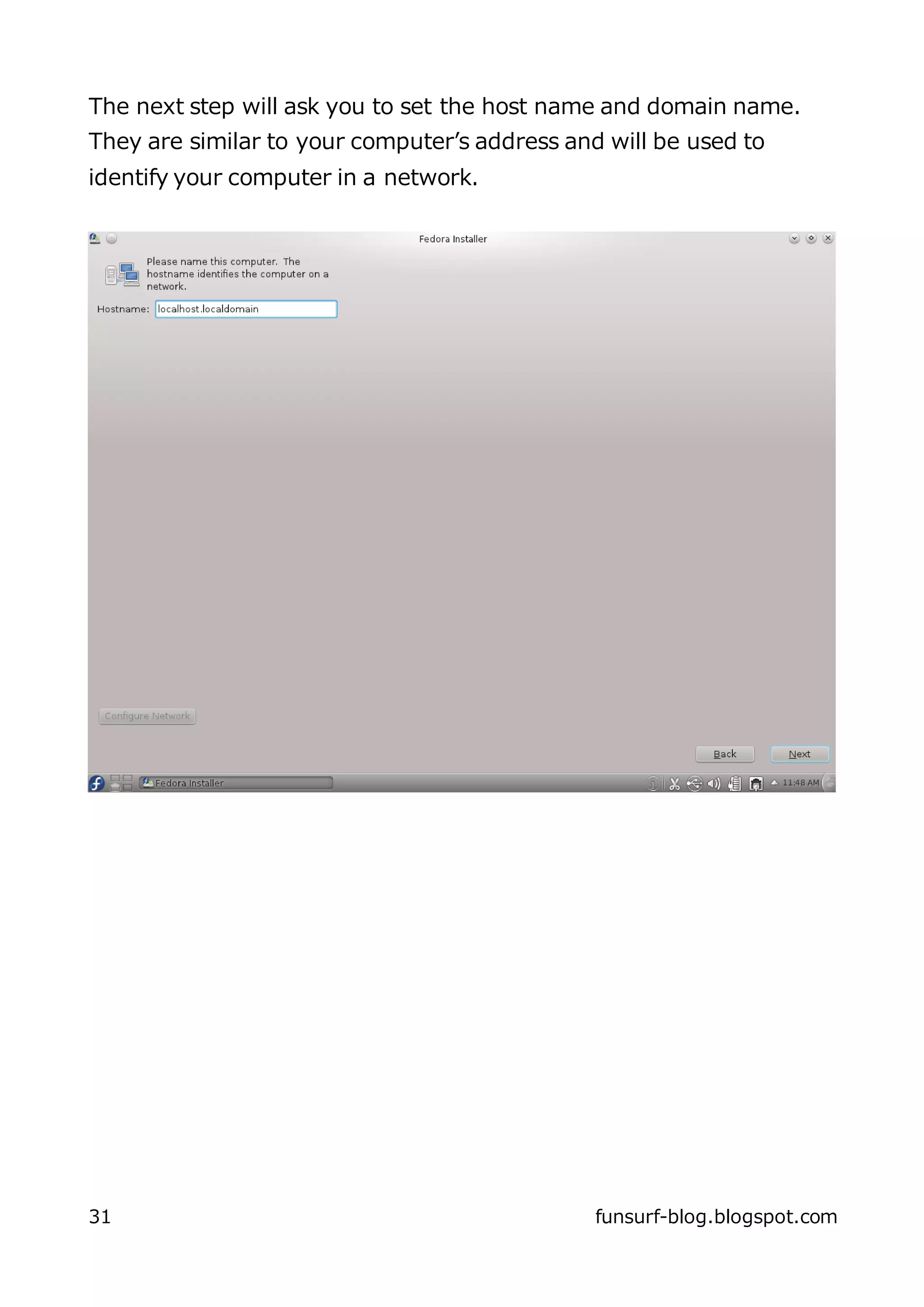 The next step will ask you to set the host name and domain name.
They are similar to your computer’s address and will be used to
identify your computer in a network.




31                                             funsurf-blog.blogspot.com
 