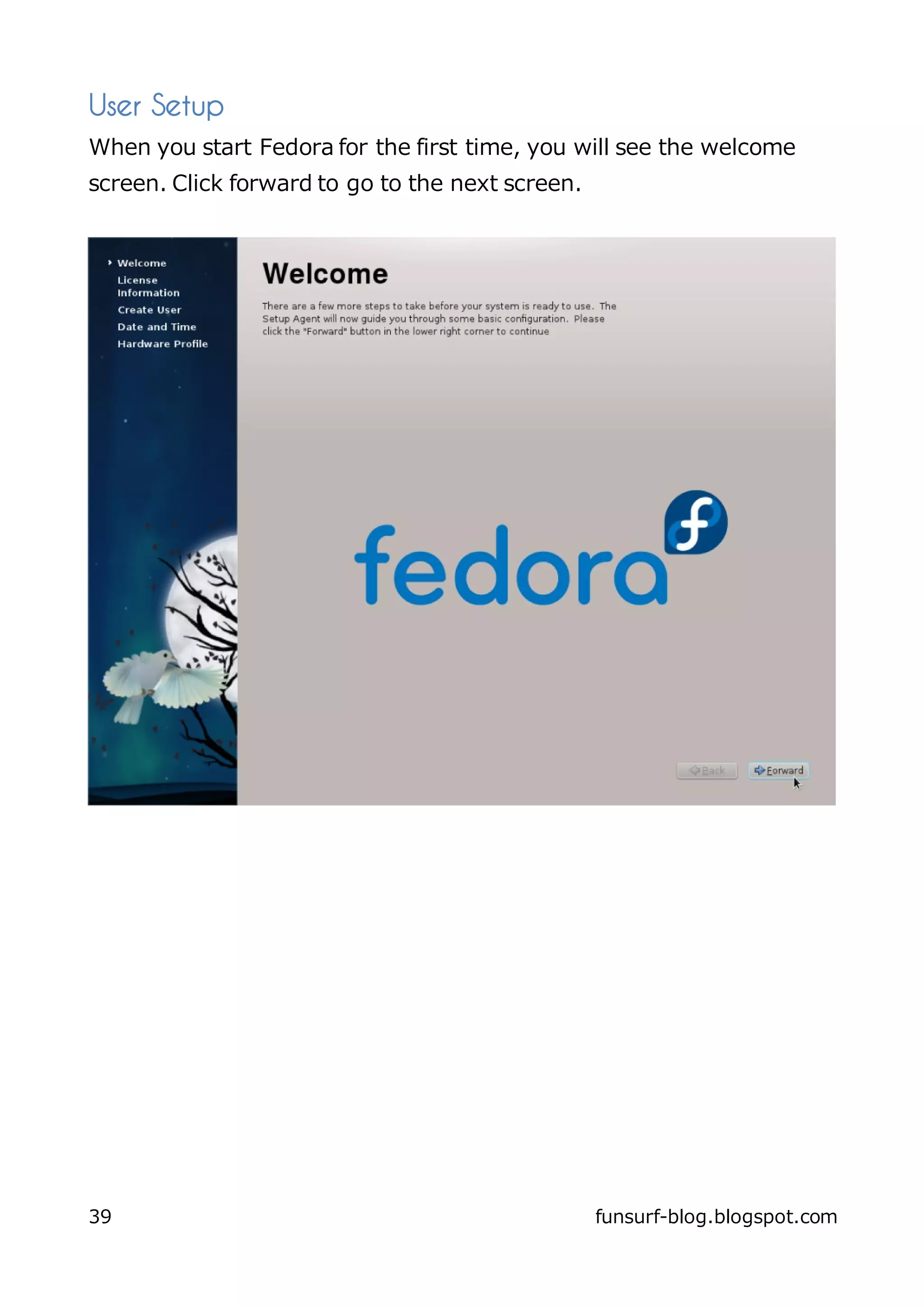 User Setup
When you start Fedora for the first time, you will see the welcome
screen. Click forward to go to the next screen.




39                                                funsurf-blog.blogspot.com
 