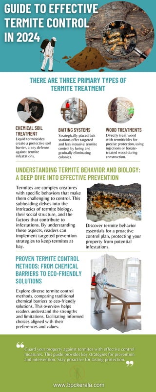 PROVEN TERMITE CONTROL
METHODS: FROM CHEMICAL
BARRIERS TO ECO-FRIENDLY
SOLUTIONS
Explore diverse termite control
methods, comparing traditional
chemical barriers to eco-friendly
solutions. This overview helps
readers understand the strengths
and limitations, facilitating informed
choices aligned with their
preferences and values.
UNDERSTANDING TERMITE BEHAVIOR AND BIOLOGY:
A DEEP DIVE INTO EFFECTIVE PREVENTION
Termites are complex creatures
with specific behaviors that make
them challenging to control. This
subheading delves into the
intricacies of termite biology,
their social structure, and the
factors that contribute to
infestations. By understanding
these aspects, readers can
implement targeted prevention
strategies to keep termites at
bay.
Liquid termiticides
create a protective soil
barrier, a key defense
against termite
infestations.
Strategically placed bait
stations offer targeted
and less intrusive termite
control by luring and
gradually eliminating
colonies.
Directly treat wood
with termiticides for
precise protection, using
injections or borate-
treated wood during
construction.
THERE ARE THREE PRIMARY TYPES OF
TERMITE TREATMENT
CHEMICAL SOIL
TREATMENT
BAITING SYSTEMS WOOD TREATMENTS
Discover termite behavior
essentials for a proactive
control plan, protecting your
property from potential
infestations.
 
